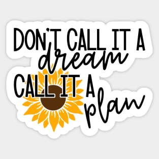 Dont call it a dream call it a plan Sticker